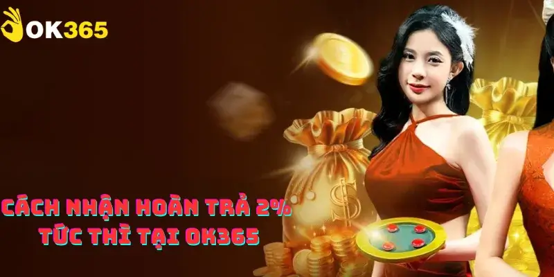 Cách nhận hoàn trả 2% tức thì tại OK365
