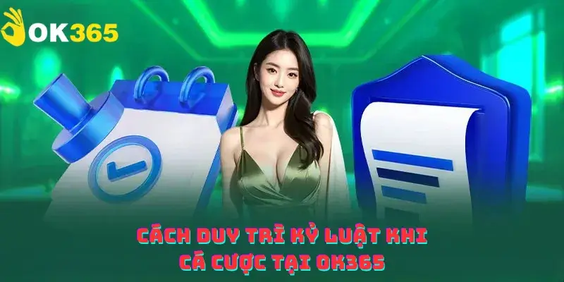 Duy trì kỷ luật khi cá cược tại OK365