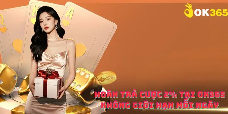 Hoàn trả cược 2% tại OK365 không giới hạn mỗi ngày