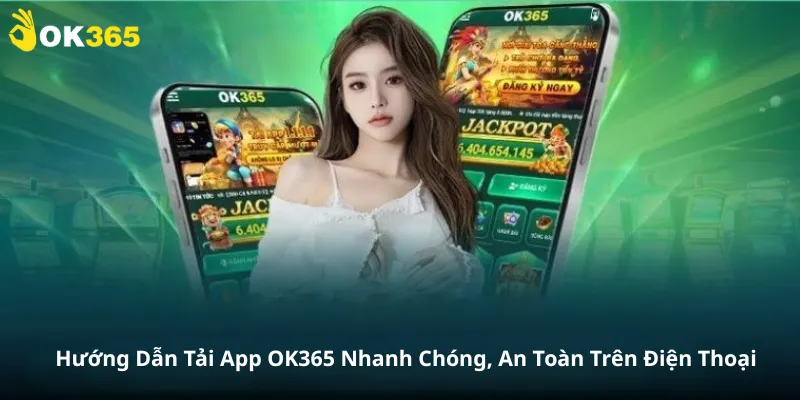 Hướng Dẫn Tải App OK365 Nhanh Chóng, An Toàn Trên Điện Thoại