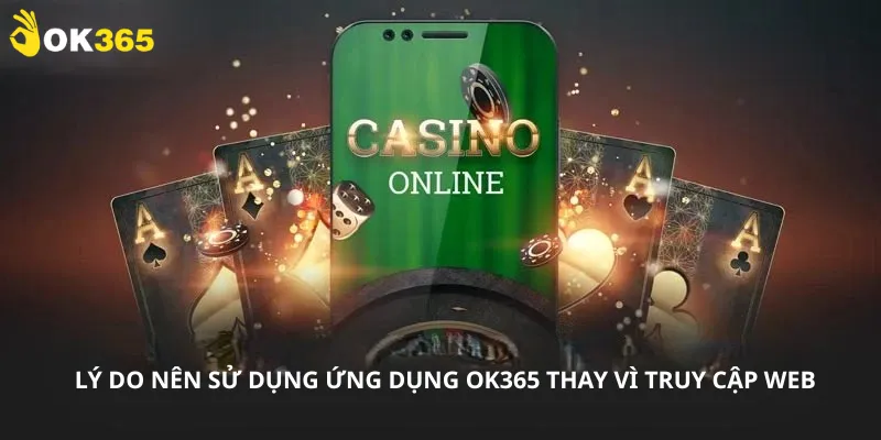 Lý do nên sử dụng ứng dụng Ok365 thay vì truy cập web