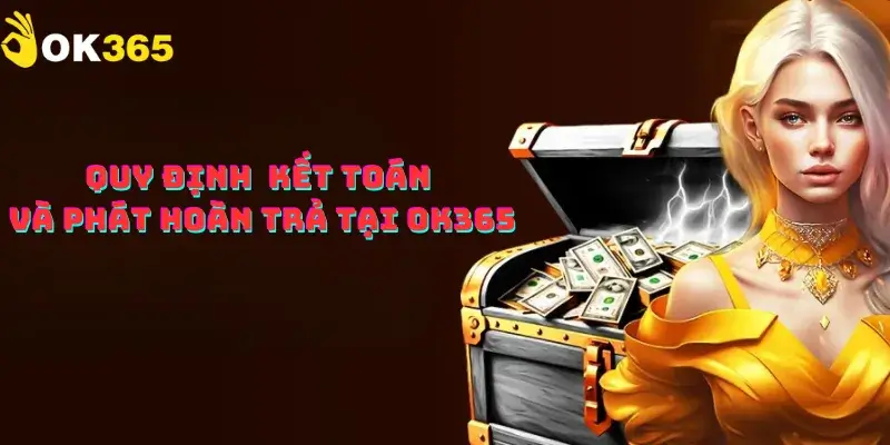 Quy định kết toán và phát hoàn trả tại OK365