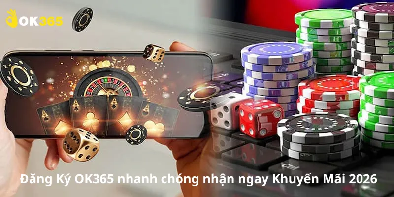 Đăng Ký OK365 nhanh chóng nhận ngay Khuyến Mãi 2026