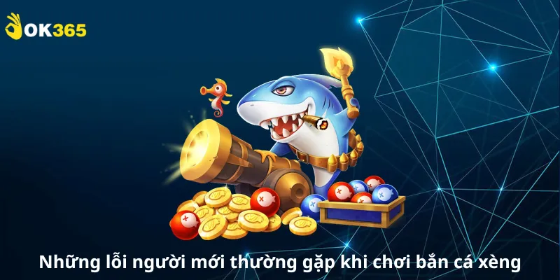 Những lỗi người mới thường gặp khi chơi bắn cá xèng