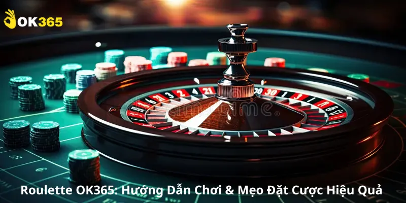 Roulette OK365: Hướng Dẫn Chơi & Mẹo Đặt Cược Hiệu Quả