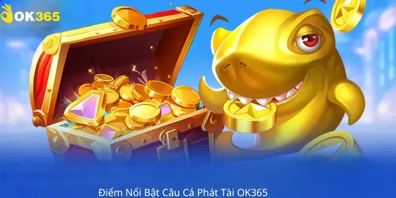 Điểm Nổi Bật Câu Cá Phát Tài Ok365