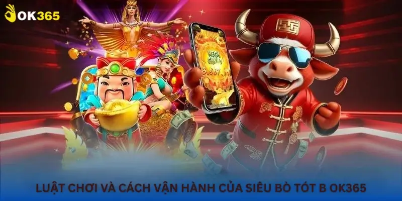 Luật chơi và cách vận hành của Siêu Bò Tót B Ok365