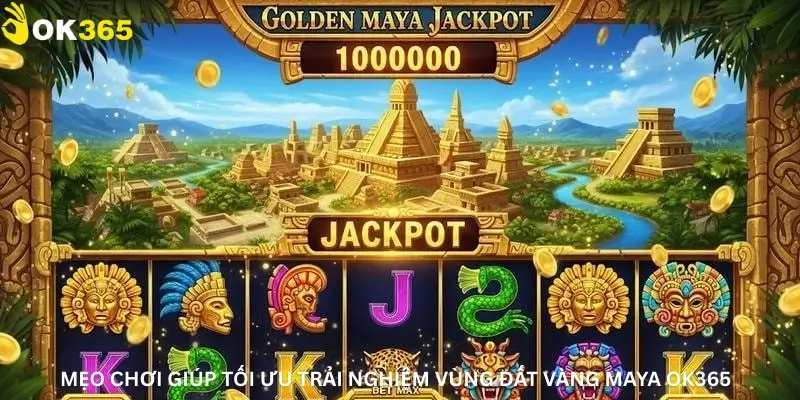 Mẹo chơi giúp tối ưu trải nghiệm Vùng đất vàng Maya Ok365