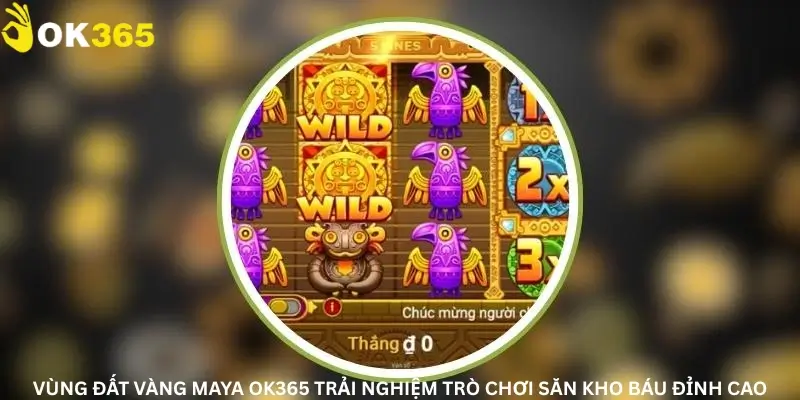 Vùng Đất Vàng Maya Ok365 Trải Nghiệm Trò Chơi Săn Kho Báu Đỉnh Cao