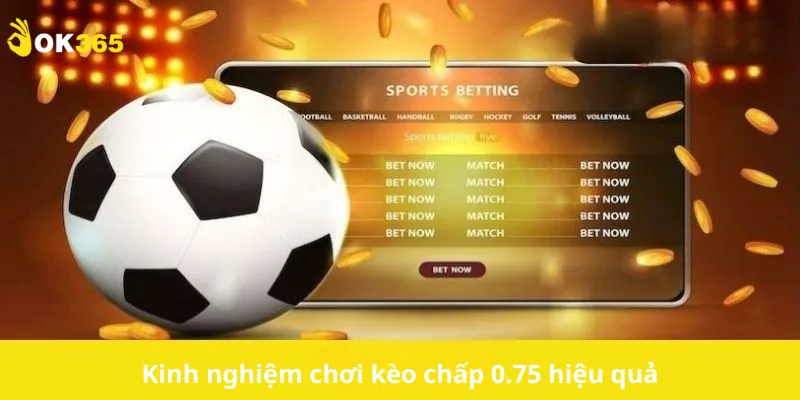 Kinh nghiệm chơi kèo chấp 0.75 hiệu quả